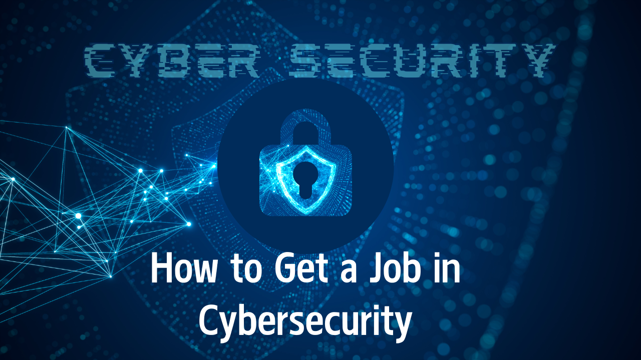 How to Get a Job in Cybersecurity: A Step-by-Step Guide